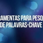 Aprenda como criar uma lista de palavras chave relevantes eficientes